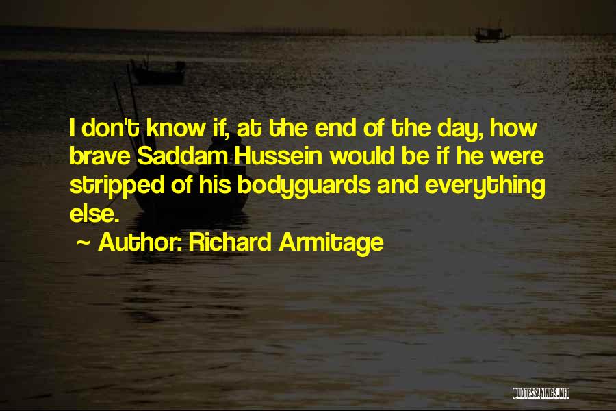 Richard Armitage Quotes: I Don't Know If, At The End Of The Day, How Brave Saddam Hussein Would Be If He Were Stripped