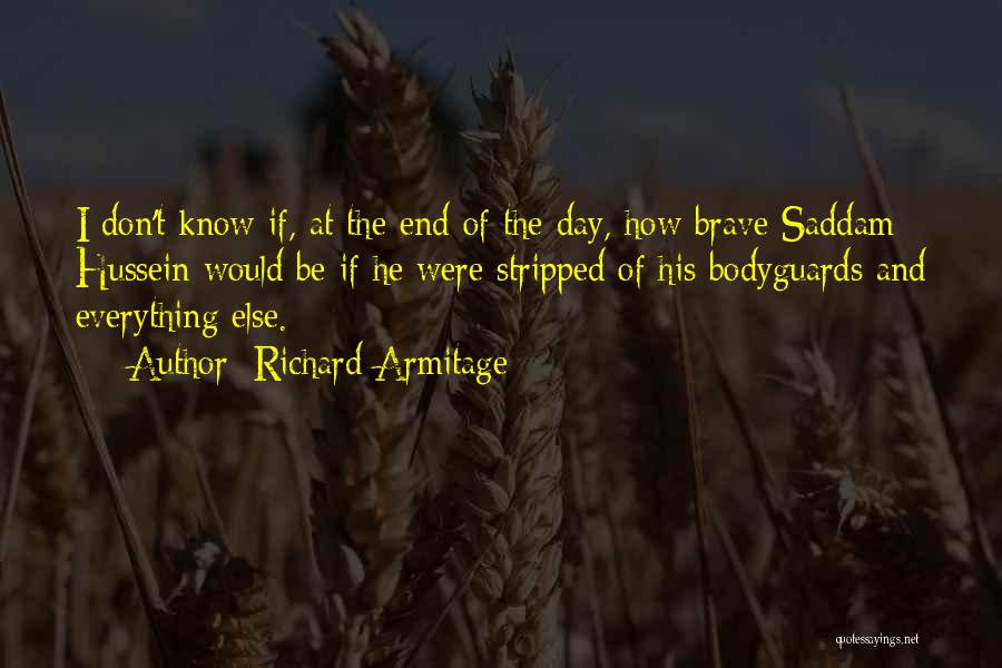 Richard Armitage Quotes: I Don't Know If, At The End Of The Day, How Brave Saddam Hussein Would Be If He Were Stripped