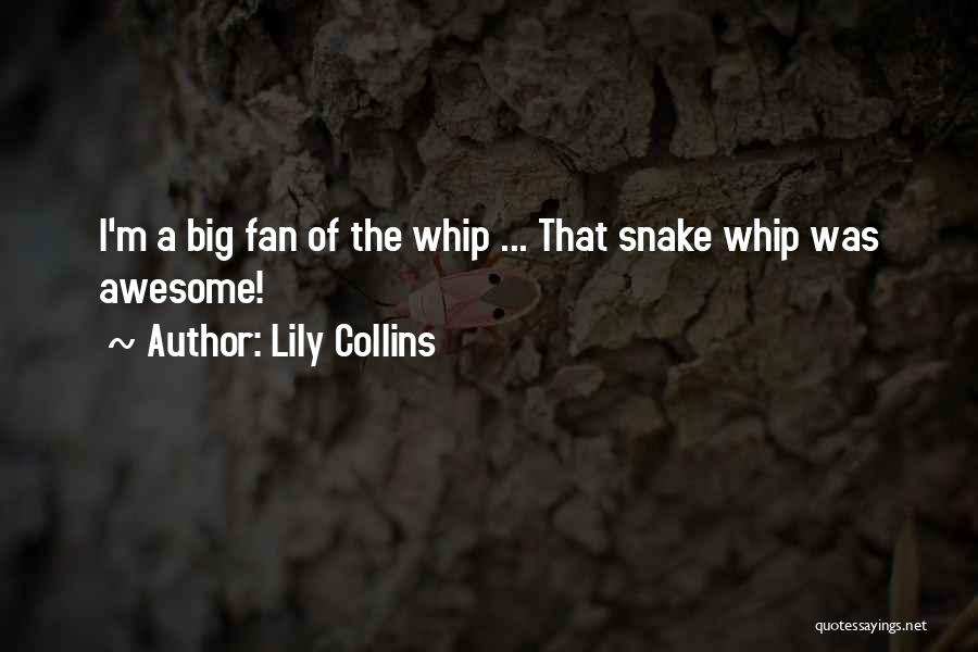 Lily Collins Quotes: I'm A Big Fan Of The Whip ... That Snake Whip Was Awesome!