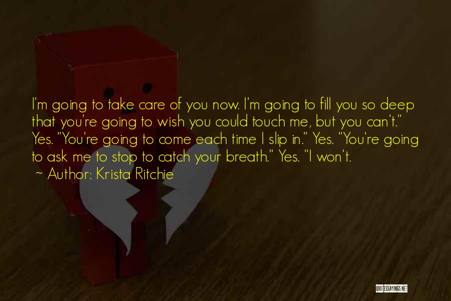 Krista Ritchie Quotes: I'm Going To Take Care Of You Now. I'm Going To Fill You So Deep That You're Going To Wish
