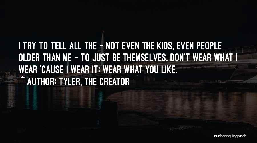Tyler, The Creator Quotes: I Try To Tell All The - Not Even The Kids, Even People Older Than Me - To Just Be