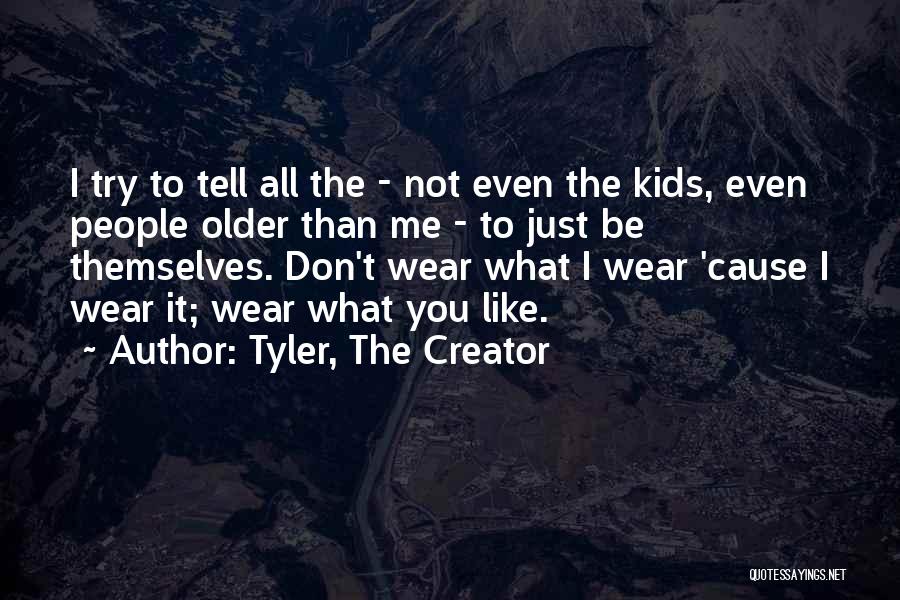 Tyler, The Creator Quotes: I Try To Tell All The - Not Even The Kids, Even People Older Than Me - To Just Be