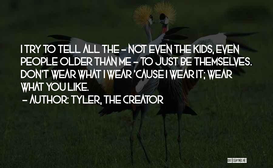 Tyler, The Creator Quotes: I Try To Tell All The - Not Even The Kids, Even People Older Than Me - To Just Be