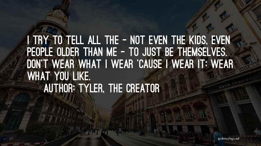 Tyler, The Creator Quotes: I Try To Tell All The - Not Even The Kids, Even People Older Than Me - To Just Be
