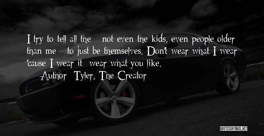 Tyler, The Creator Quotes: I Try To Tell All The - Not Even The Kids, Even People Older Than Me - To Just Be