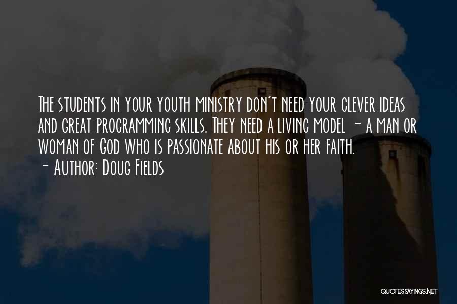 Doug Fields Quotes: The Students In Your Youth Ministry Don't Need Your Clever Ideas And Great Programming Skills. They Need A Living Model