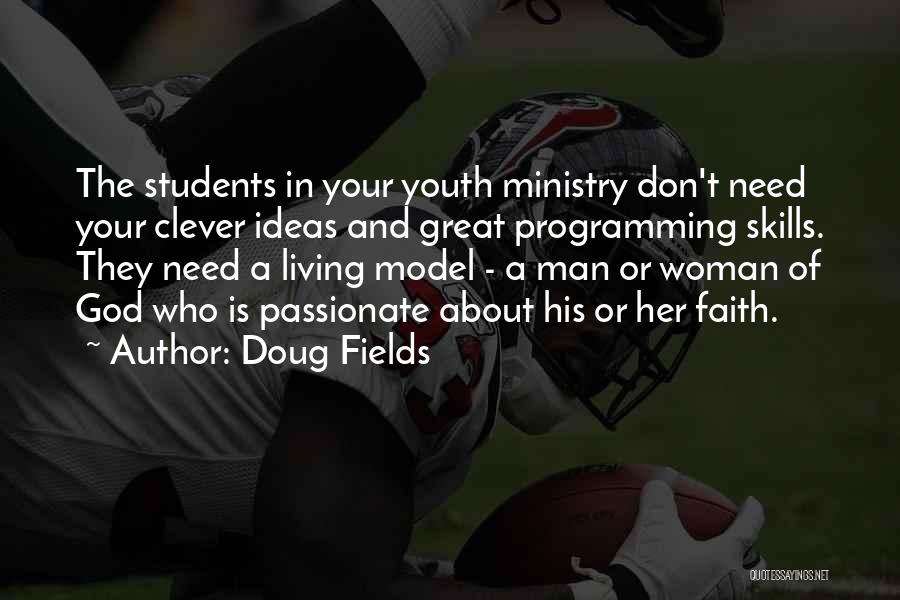 Doug Fields Quotes: The Students In Your Youth Ministry Don't Need Your Clever Ideas And Great Programming Skills. They Need A Living Model