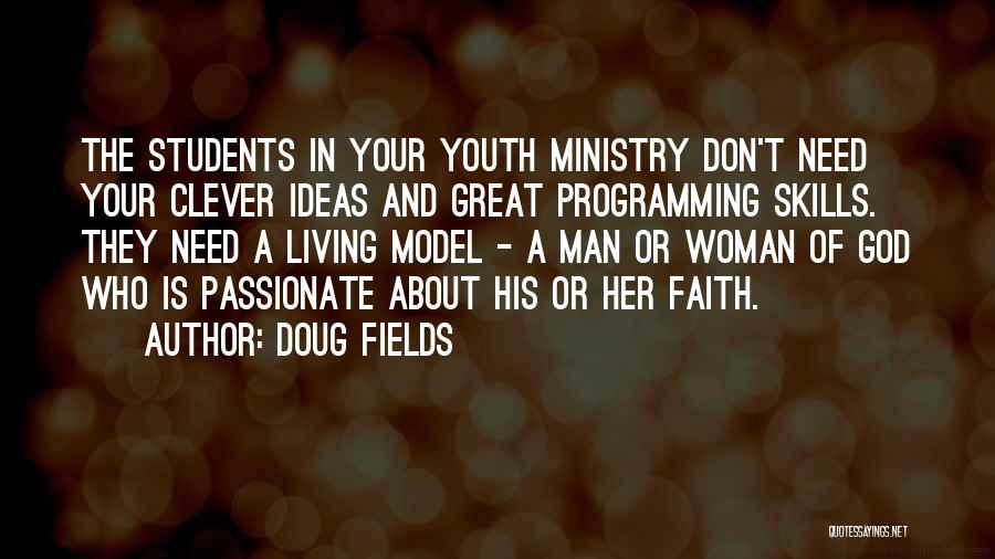 Doug Fields Quotes: The Students In Your Youth Ministry Don't Need Your Clever Ideas And Great Programming Skills. They Need A Living Model