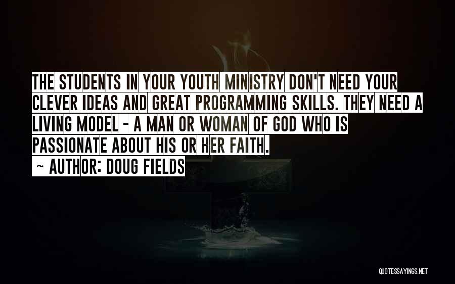 Doug Fields Quotes: The Students In Your Youth Ministry Don't Need Your Clever Ideas And Great Programming Skills. They Need A Living Model