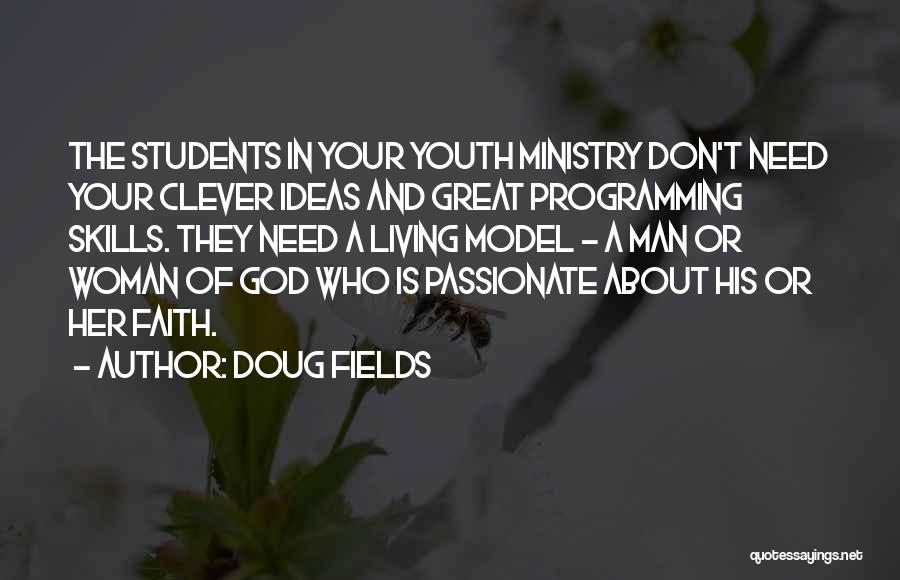 Doug Fields Quotes: The Students In Your Youth Ministry Don't Need Your Clever Ideas And Great Programming Skills. They Need A Living Model