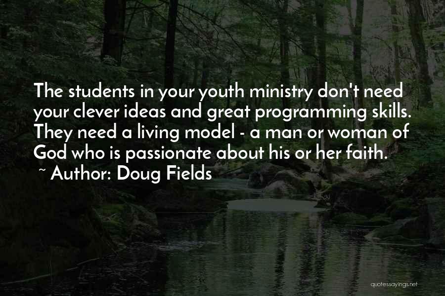 Doug Fields Quotes: The Students In Your Youth Ministry Don't Need Your Clever Ideas And Great Programming Skills. They Need A Living Model