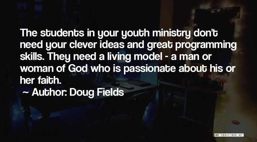 Doug Fields Quotes: The Students In Your Youth Ministry Don't Need Your Clever Ideas And Great Programming Skills. They Need A Living Model