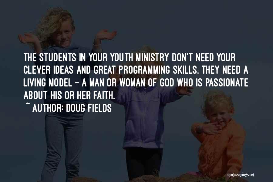 Doug Fields Quotes: The Students In Your Youth Ministry Don't Need Your Clever Ideas And Great Programming Skills. They Need A Living Model