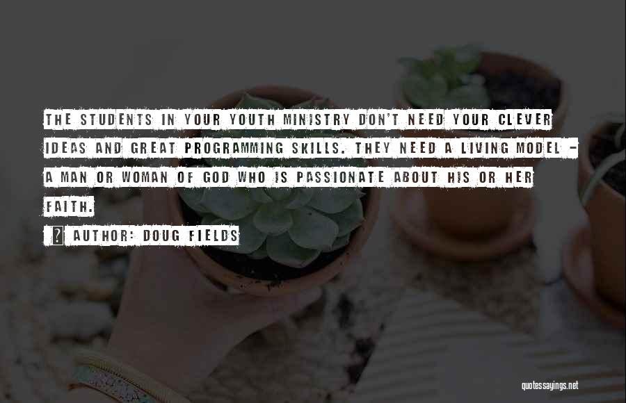 Doug Fields Quotes: The Students In Your Youth Ministry Don't Need Your Clever Ideas And Great Programming Skills. They Need A Living Model