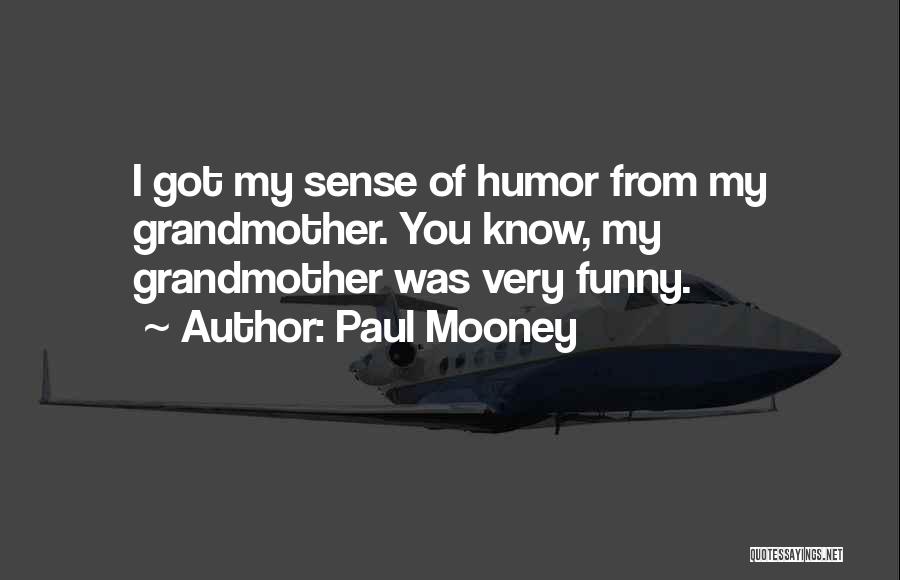 Paul Mooney Quotes: I Got My Sense Of Humor From My Grandmother. You Know, My Grandmother Was Very Funny.