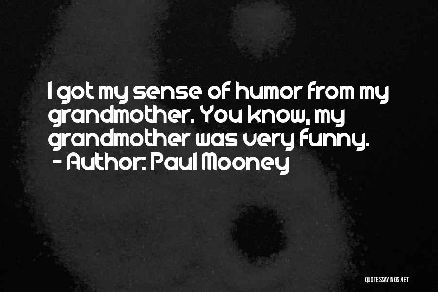 Paul Mooney Quotes: I Got My Sense Of Humor From My Grandmother. You Know, My Grandmother Was Very Funny.
