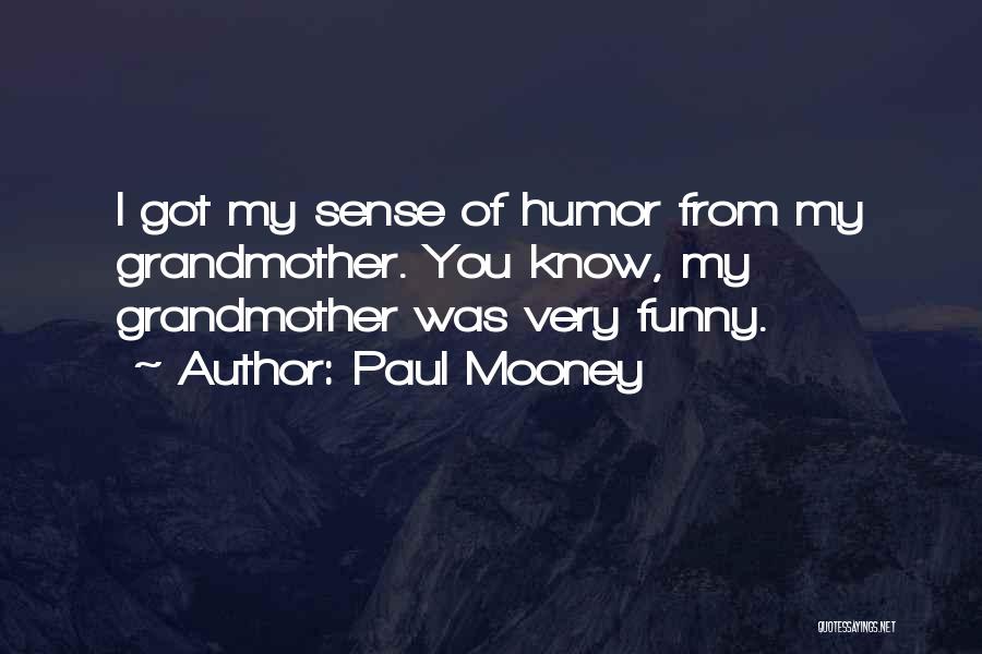 Paul Mooney Quotes: I Got My Sense Of Humor From My Grandmother. You Know, My Grandmother Was Very Funny.