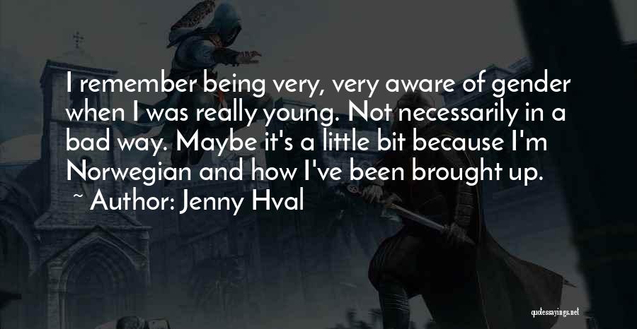 Jenny Hval Quotes: I Remember Being Very, Very Aware Of Gender When I Was Really Young. Not Necessarily In A Bad Way. Maybe