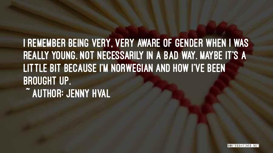 Jenny Hval Quotes: I Remember Being Very, Very Aware Of Gender When I Was Really Young. Not Necessarily In A Bad Way. Maybe