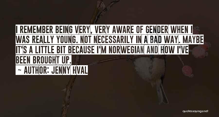 Jenny Hval Quotes: I Remember Being Very, Very Aware Of Gender When I Was Really Young. Not Necessarily In A Bad Way. Maybe