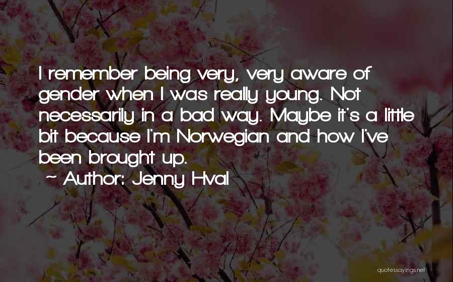 Jenny Hval Quotes: I Remember Being Very, Very Aware Of Gender When I Was Really Young. Not Necessarily In A Bad Way. Maybe