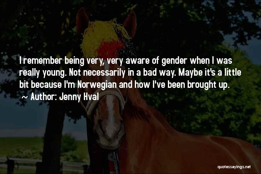 Jenny Hval Quotes: I Remember Being Very, Very Aware Of Gender When I Was Really Young. Not Necessarily In A Bad Way. Maybe