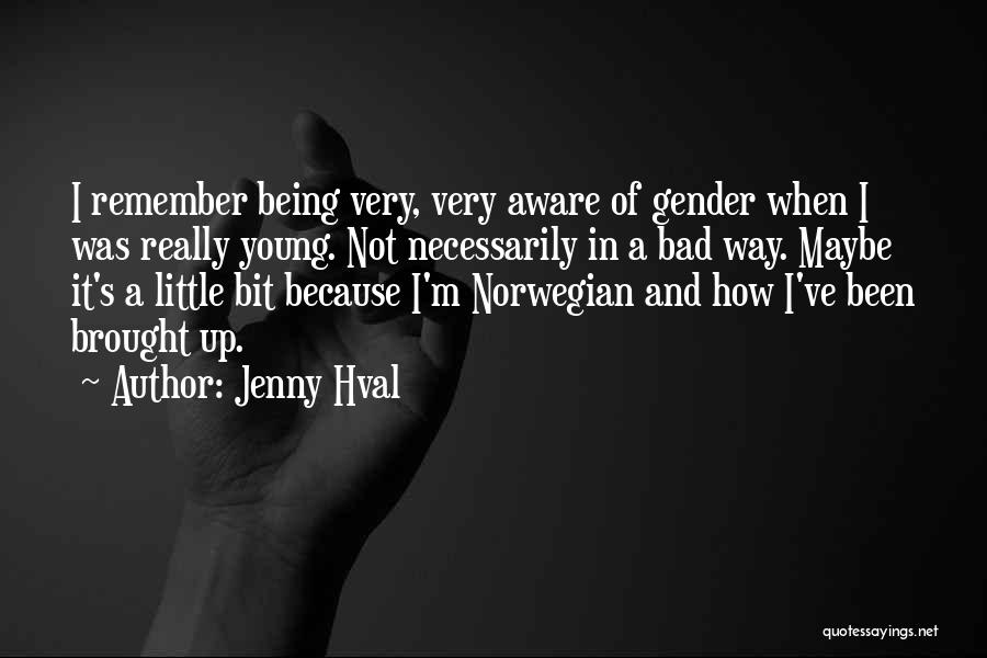 Jenny Hval Quotes: I Remember Being Very, Very Aware Of Gender When I Was Really Young. Not Necessarily In A Bad Way. Maybe