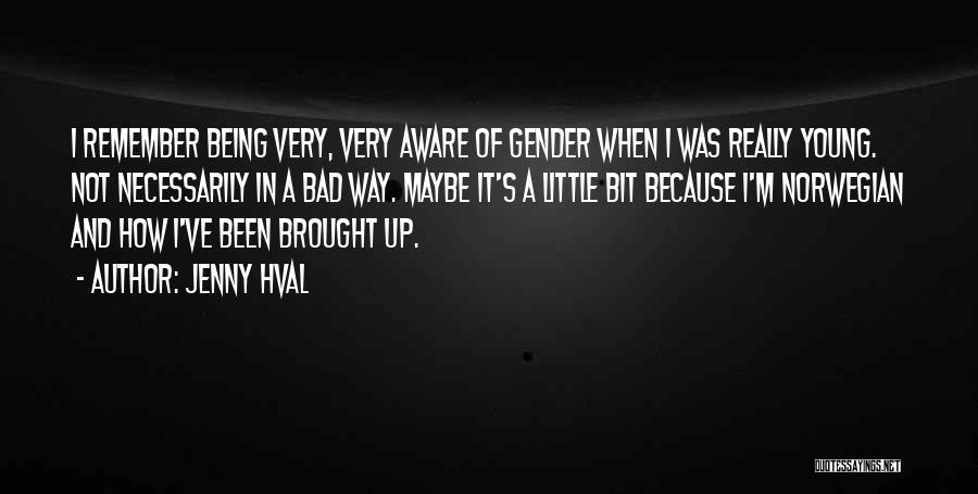 Jenny Hval Quotes: I Remember Being Very, Very Aware Of Gender When I Was Really Young. Not Necessarily In A Bad Way. Maybe