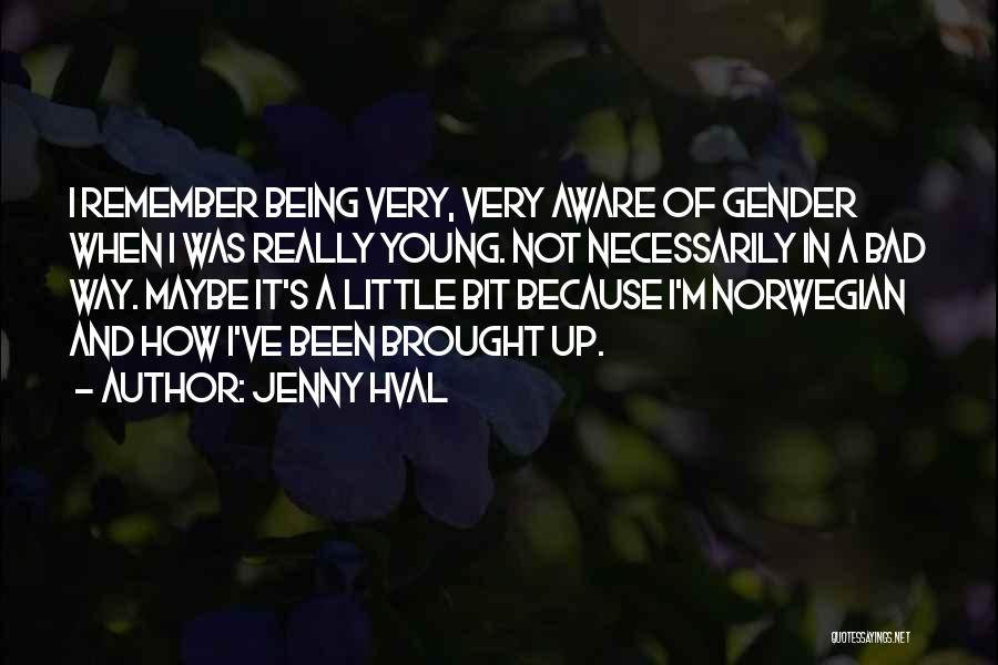 Jenny Hval Quotes: I Remember Being Very, Very Aware Of Gender When I Was Really Young. Not Necessarily In A Bad Way. Maybe