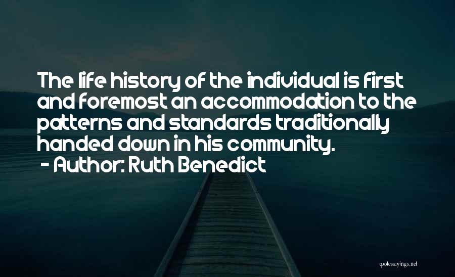 Ruth Benedict Quotes: The Life History Of The Individual Is First And Foremost An Accommodation To The Patterns And Standards Traditionally Handed Down