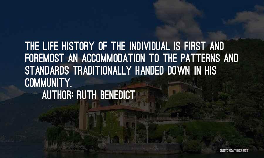 Ruth Benedict Quotes: The Life History Of The Individual Is First And Foremost An Accommodation To The Patterns And Standards Traditionally Handed Down