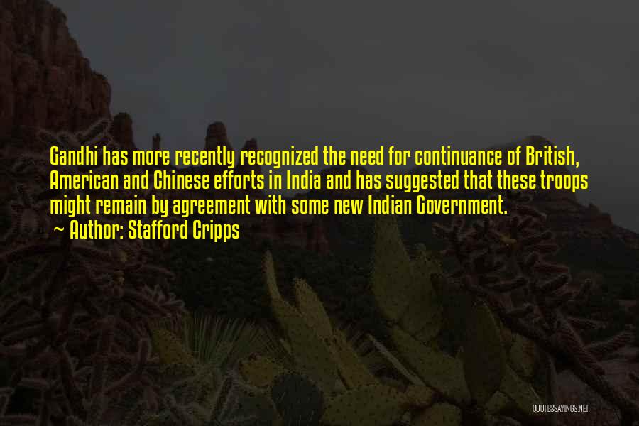 Stafford Cripps Quotes: Gandhi Has More Recently Recognized The Need For Continuance Of British, American And Chinese Efforts In India And Has Suggested