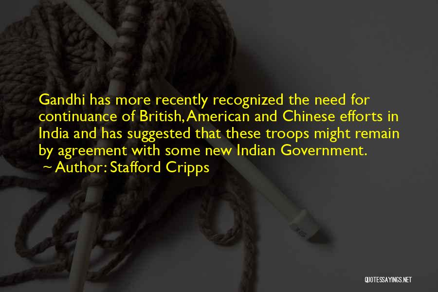 Stafford Cripps Quotes: Gandhi Has More Recently Recognized The Need For Continuance Of British, American And Chinese Efforts In India And Has Suggested