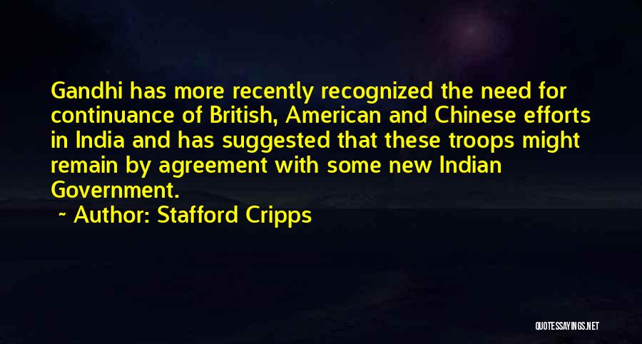 Stafford Cripps Quotes: Gandhi Has More Recently Recognized The Need For Continuance Of British, American And Chinese Efforts In India And Has Suggested