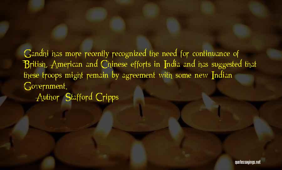 Stafford Cripps Quotes: Gandhi Has More Recently Recognized The Need For Continuance Of British, American And Chinese Efforts In India And Has Suggested