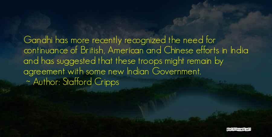 Stafford Cripps Quotes: Gandhi Has More Recently Recognized The Need For Continuance Of British, American And Chinese Efforts In India And Has Suggested