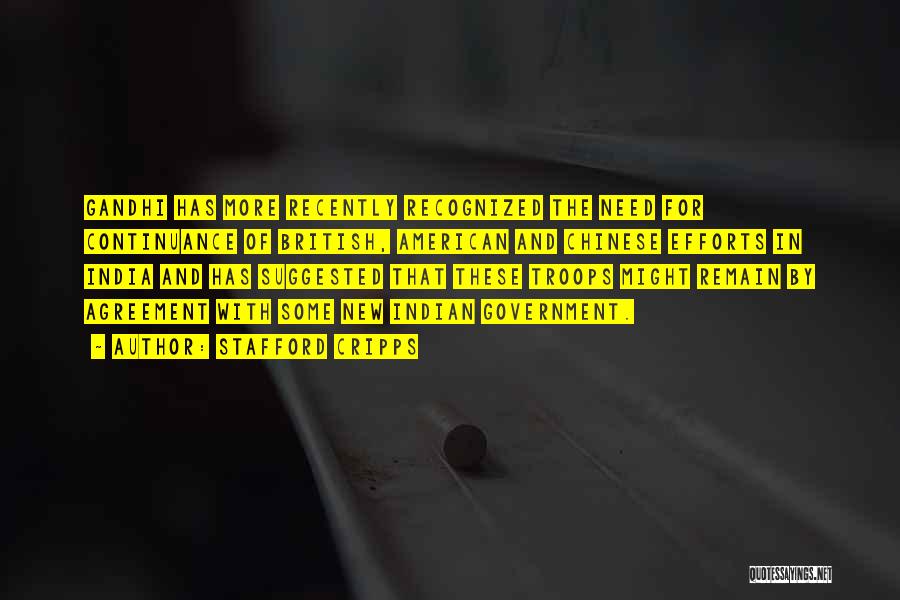 Stafford Cripps Quotes: Gandhi Has More Recently Recognized The Need For Continuance Of British, American And Chinese Efforts In India And Has Suggested