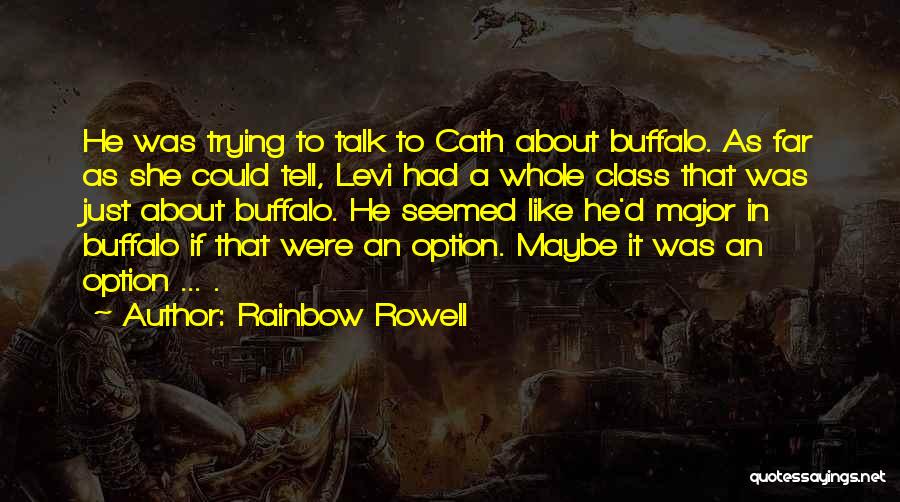 Rainbow Rowell Quotes: He Was Trying To Talk To Cath About Buffalo. As Far As She Could Tell, Levi Had A Whole Class