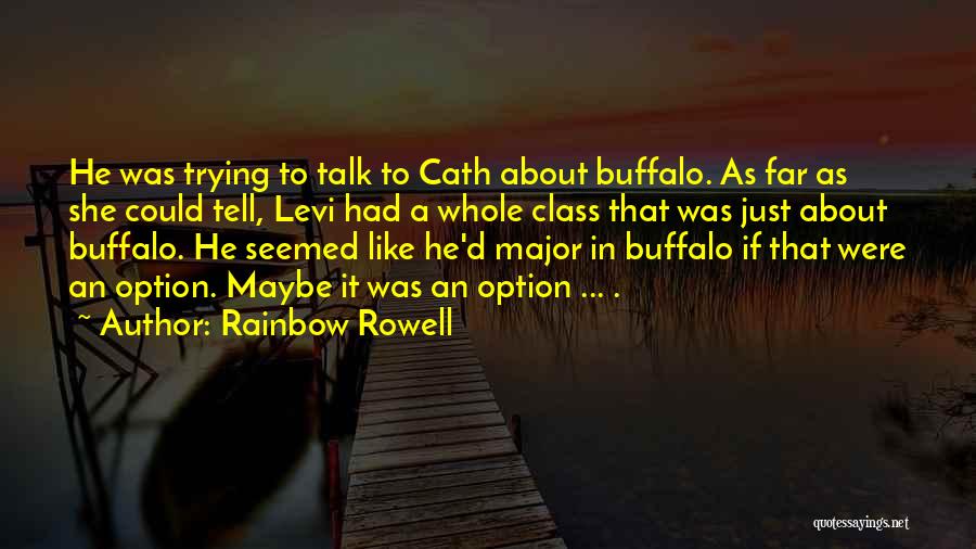 Rainbow Rowell Quotes: He Was Trying To Talk To Cath About Buffalo. As Far As She Could Tell, Levi Had A Whole Class