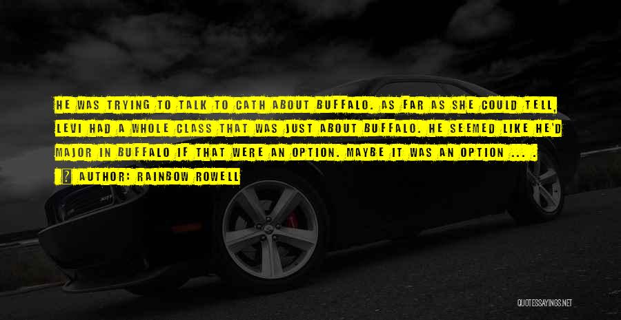 Rainbow Rowell Quotes: He Was Trying To Talk To Cath About Buffalo. As Far As She Could Tell, Levi Had A Whole Class