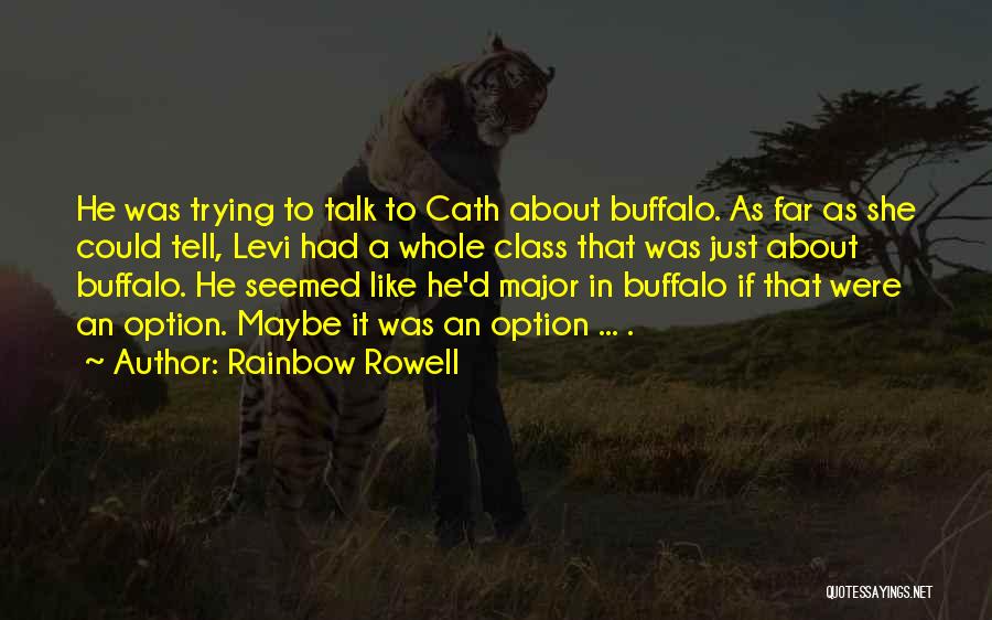 Rainbow Rowell Quotes: He Was Trying To Talk To Cath About Buffalo. As Far As She Could Tell, Levi Had A Whole Class