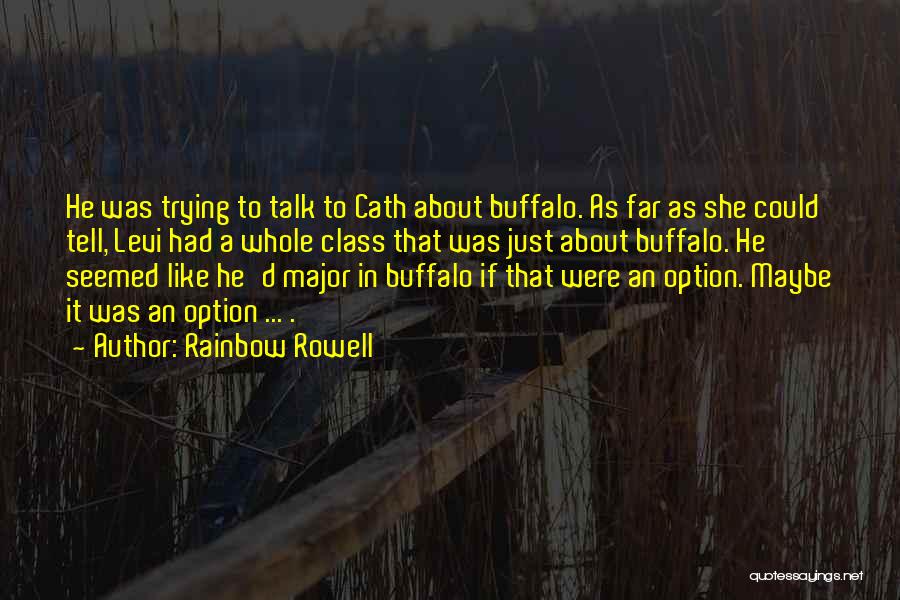 Rainbow Rowell Quotes: He Was Trying To Talk To Cath About Buffalo. As Far As She Could Tell, Levi Had A Whole Class