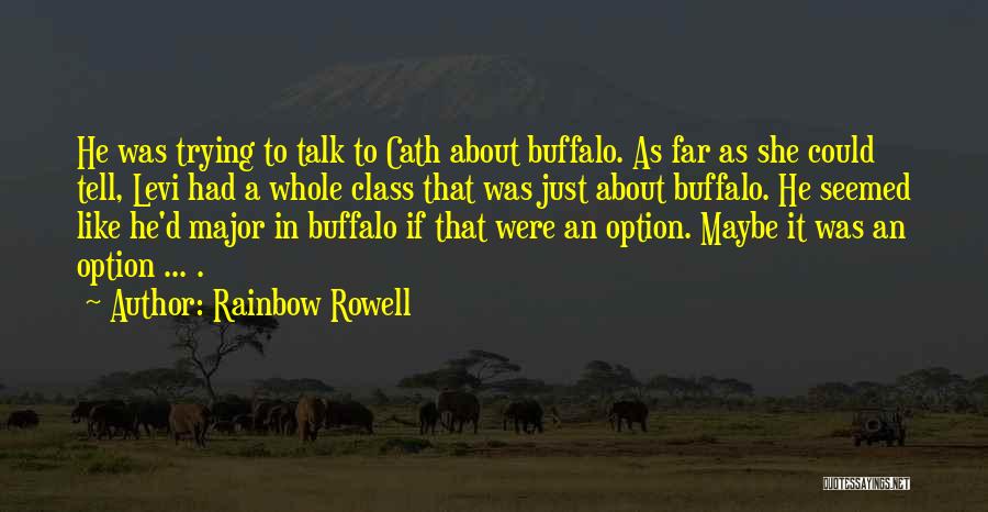 Rainbow Rowell Quotes: He Was Trying To Talk To Cath About Buffalo. As Far As She Could Tell, Levi Had A Whole Class