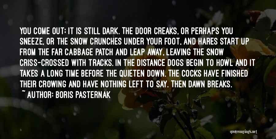 Boris Pasternak Quotes: You Come Out; It Is Still Dark. The Door Creaks, Or Perhaps You Sneeze, Or The Snow Crunches Under Your