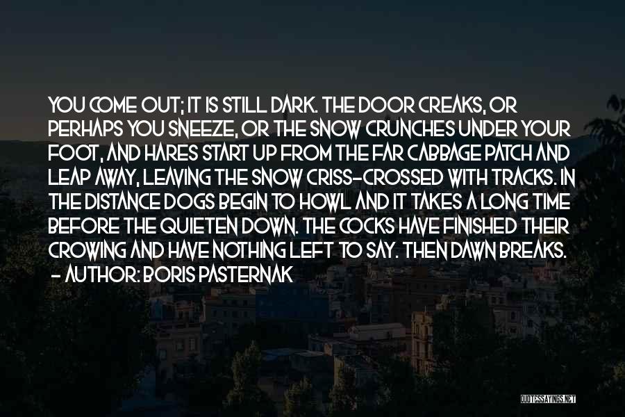 Boris Pasternak Quotes: You Come Out; It Is Still Dark. The Door Creaks, Or Perhaps You Sneeze, Or The Snow Crunches Under Your