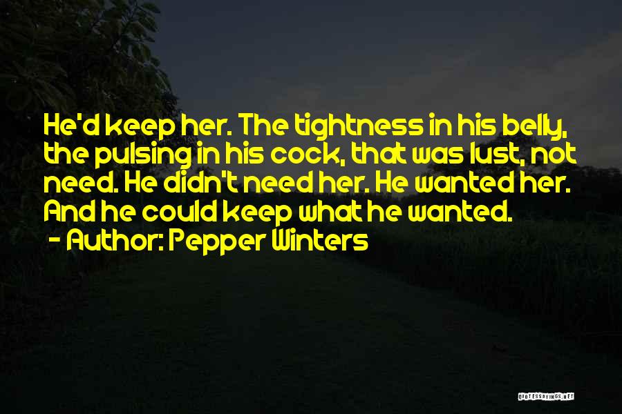 Pepper Winters Quotes: He'd Keep Her. The Tightness In His Belly, The Pulsing In His Cock, That Was Lust, Not Need. He Didn't