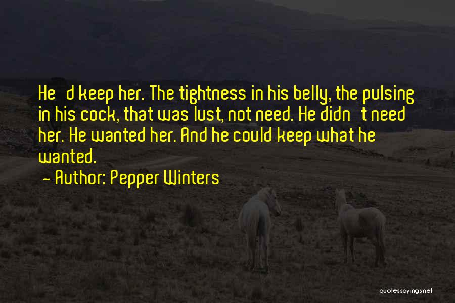 Pepper Winters Quotes: He'd Keep Her. The Tightness In His Belly, The Pulsing In His Cock, That Was Lust, Not Need. He Didn't