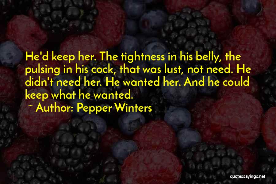Pepper Winters Quotes: He'd Keep Her. The Tightness In His Belly, The Pulsing In His Cock, That Was Lust, Not Need. He Didn't