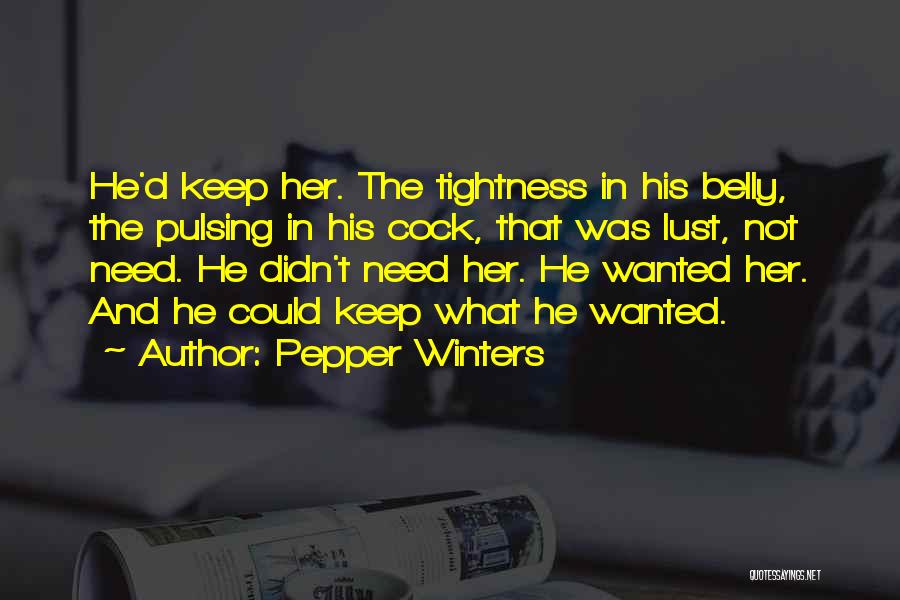 Pepper Winters Quotes: He'd Keep Her. The Tightness In His Belly, The Pulsing In His Cock, That Was Lust, Not Need. He Didn't