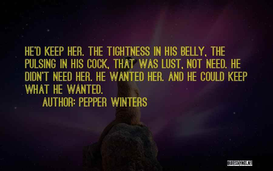 Pepper Winters Quotes: He'd Keep Her. The Tightness In His Belly, The Pulsing In His Cock, That Was Lust, Not Need. He Didn't